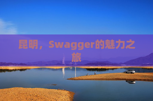 昆明,Swagger的魅力之旅